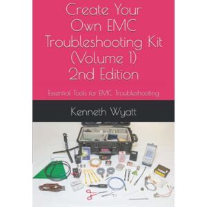 Wyatt, Kenneth Create Your Own EMC Troubleshooting Kit (Volume 1) 2nd Edition: Essential Tools for EMC Troubleshooting (EMC Troubleshooting Trilogy) Wyatt, Kenneth Create Your Own EMC Troubleshooting Kit (Volume 1) 2nd Edition: Essential Tools for EMC Troubleshooting (EMC Troubleshooting Trilogy)