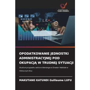 Guillaume Lufu, Makutano Katundi Opodatkowanie Jednostki Administracyjnej Pod OkupacjĄ W Trudnej Sytuacji: Studium przypadku sektora Wanianga w Greater Walikale w Pó¿nocnym Kivu Guillaume Lufu, Makutano Katundi Opodatkowanie Jednostki Administracyjnej Pod OkupacjĄ W Trudnej Sytuacji: Studium przypadku sektora Wanianga w Greater Walikale w Pó¿nocnym Kivu
