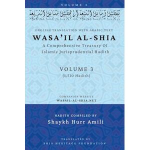 Wasa'il al-Shia Volume 3: A Comprehensive Treasury Of Islamic Jurisprudential Hadith Wasa'il al-Shia Volume 3: A Comprehensive Treasury Of Islamic Jurisprudential Hadith
