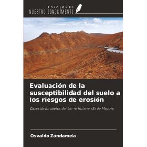 Zandamela, Osvaldo Evaluación de la susceptibilidad del suelo a los riesgos de erosión: Casos de los suelos del barrio Hulene «B» de Maputo Zandamela, Osvaldo Evaluación de la susceptibilidad del suelo a los riesgos de erosión: Casos de los suelos del barrio Hulene «B» de Maputo