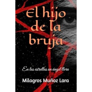 Muñoz Lara, Milagros del Rosario del Rosario EL HIJO DE LA BRUJA: En las estrellas un ángel llora Muñoz Lara, Milagros del Rosario del Rosario EL HIJO DE LA BRUJA: En las estrellas un ángel llora