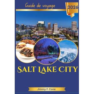 Cone, Jimmy F. Salt Lake City Guide de voyage 2026 Cone, Jimmy F. Salt Lake City Guide de voyage 2026