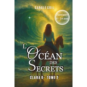 Cril, Carole L'Océan des Secrets: Tome 2 de la série Clara O – Un roman jeunesse de magie, d’aventure et de courage Cril, Carole L'Océan des Secrets: Tome 2 de la série Clara O – Un roman jeunesse de magie, d’aventure et de courage