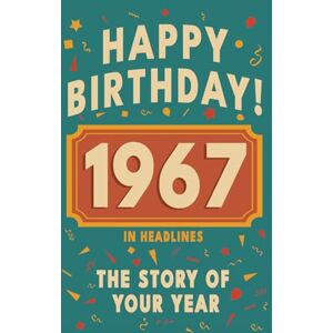 Bennett, Olivia Happy Birthday! 1967: A Year in Headlines – Nostalgic 1967 History Book with Authentic News and Memories – Perfect Birthday or Anniversary Gift (Happy ... in Headlines (Birthday History Book Series)) Bennett, Olivia Happy Birthday! 1967: A Year in Headlines – Nostalgic 1967 History Book with Authentic News and Memories – Perfect Birthday or Anniversary Gift (Happy ... in Headlines (Birthday History Book Series))