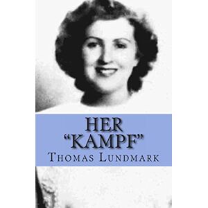 Lundmark, Thomas Her "Kampf": Eva Braun Centenary Lundmark, Thomas Her "Kampf": Eva Braun Centenary