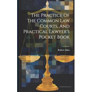 (Barrister ), Robert Allen The Practice Of The Common Law Courts, And Practical Lawyer's Pocket Book (Barrister ), Robert Allen The Practice Of The Common Law Courts, And Practical Lawyer's Pocket Book