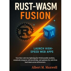 Maxwell, Albert M Rust-Wasm Fusion: Launch High-Speed Web Apps: Turn Rust code into lightning-fast WebAssembly modules, seamlessly integrate with JavaScript, and optimize for sub-50 ms load times across all browsers. Maxwell, Albert M Rust-Wasm Fusion: Launch High-Speed Web Apps: Turn Rust code into lightning-fast WebAssembly modules, seamlessly integrate with JavaScript, and optimize for sub-50 ms load times across all browsers.