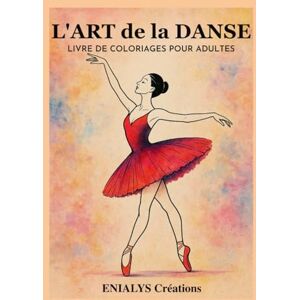 Créations, ENIALYS L'ART de la DANSE: LIVRE DE COLORIAGES POUR ADULTES Créations, ENIALYS L'ART de la DANSE: LIVRE DE COLORIAGES POUR ADULTES