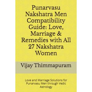 Thimmapuram, Vijay Punarvasu Nakshatra Men Compatibility Guide: Love, Marriage & Remedies with All 27 Nakshatra Women: Love and Marriage Solutions for Punarvasu Men ... (27 Nakshatra Men Compatibility Series) Thimmapuram, Vijay Punarvasu Nakshatra Men Compatibility Guide: Love, Marriage & Remedies with All 27 Nakshatra Women: Love and Marriage Solutions for Punarvasu Men ... (27 Nakshatra Men Compatibility Series)