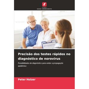 Holzer, Peter Precisão dos testes rápidos no diagnóstico de norovírus: Possibilidades de diagnóstico para evitar a propagação epidémica Holzer, Peter Precisão dos testes rápidos no diagnóstico de norovírus: Possibilidades de diagnóstico para evitar a propagação epidémica