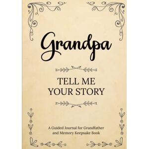 Lise Collin Grandpa Tell Me Your Story: A Guided Journal for Grandfather and Memory Keepsake Book Lise Collin Grandpa Tell Me Your Story: A Guided Journal for Grandfather and Memory Keepsake Book