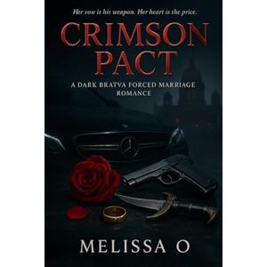 O, MELISSA Crimson Pact: A Dark Bratva Forced Marriage Romance O, MELISSA Crimson Pact: A Dark Bratva Forced Marriage Romance