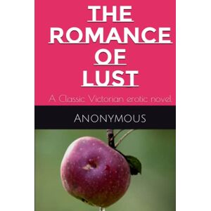 Author, Anonymous The Romance of Lust: A Classic Victorian erotic novel Author, Anonymous The Romance of Lust: A Classic Victorian erotic novel