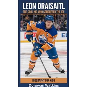 Watkins, Donovan LEON DRAISAITL: The Cool Kid Who Conquered the Ice- Biography for kids Watkins, Donovan LEON DRAISAITL: The Cool Kid Who Conquered the Ice- Biography for kids
