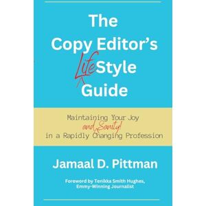 Pittman, Jamaal The Copy Editor's (Life)Style Guide: Maintaining Your Joy (and Sanity) in a Rapidly Changing Profession Pittman, Jamaal The Copy Editor's (Life)Style Guide: Maintaining Your Joy (and Sanity) in a Rapidly Changing Profession