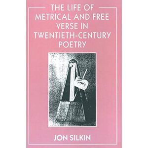Silkin, Jon The Life of Metrical and Free Verse in Twentieth-Century Poetry Silkin, Jon The Life of Metrical and Free Verse in Twentieth-Century Poetry