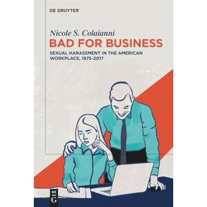 Colaianni, Nicole S. Bad for Business: Sexual Harassment in the American Workplace, 1975-2017 Colaianni, Nicole S. Bad for Business: Sexual Harassment in the American Workplace, 1975-2017