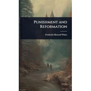 Wines, Frederick Howard Punishment and Reformation Wines, Frederick Howard Punishment and Reformation