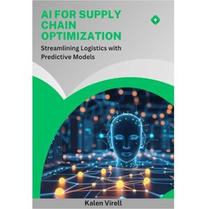 Virell, Kalen AI for Supply Chain Optimization: Streamlining Logistics with Predictive Models Virell, Kalen AI for Supply Chain Optimization: Streamlining Logistics with Predictive Models