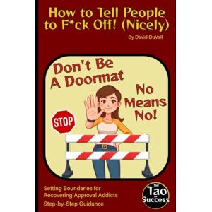 DuVall, David How to Tell People to F*ck Off! (Nicely): Setting Boundaries for Recovering Approval Addicts (The Tao of Success) DuVall, David How to Tell People to F*ck Off! (Nicely): Setting Boundaries for Recovering Approval Addicts (The Tao of Success)