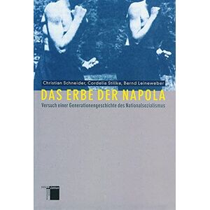 Schneider, Christian Das Erbe der Napola: Versuch einer Generationsgeschichte des Nationalsozialismus Schneider, Christian Das Erbe der Napola: Versuch einer Generationsgeschichte des Nationalsozialismus