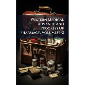 Anonymous Western Medical Advance And Progress Of Pharmacy, Volumes 1-2 Anonymous Western Medical Advance And Progress Of Pharmacy, Volumes 1-2