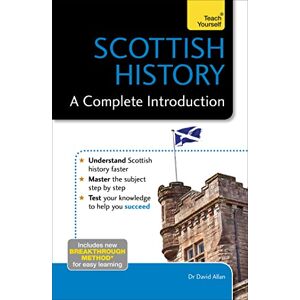 Allan, Dr David Scottish History: A Complete Introduction: Teach Yourself Allan, Dr David Scottish History: A Complete Introduction: Teach Yourself