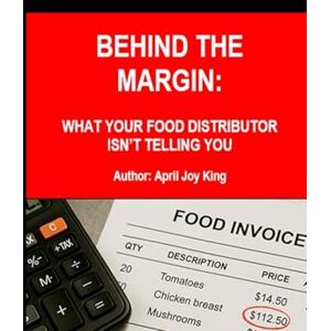 King, April Joy Behind The Margin: What Your Food Distributor Isn't Telling You King, April Joy Behind The Margin: What Your Food Distributor Isn't Telling You