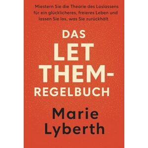 Lyberth, Marie DAS LET THEM-REGELBUCH: Meistern Sie die Theorie des Loslassens für ein glücklicheres, freieres Leben und lassen Sie los, was Sie zurückhält Lyberth, Marie DAS LET THEM-REGELBUCH: Meistern Sie die Theorie des Loslassens für ein glücklicheres, freieres Leben und lassen Sie los, was Sie zurückhält