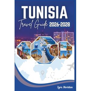 Meridian, Lyra TUNISIA TRAVEL GUIDE: A Comprehensive Manual for Exploring the City, Where the Desert Meets the Sea, Every Journey Reveals a Piece of History, and the Past Walks Beside You Meridian, Lyra TUNISIA TRAVEL GUIDE: A Comprehensive Manual for Exploring the City, Where the Desert Meets the Sea, Every Journey Reveals a Piece of History, and the Past Walks Beside You