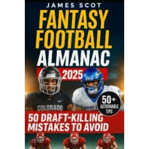 Scott Fantasy Football Almanac 2025: The Top 50 Mistakes That Are Costing You Championships – And How to Fix Them Before Draft Day Scott Fantasy Football Almanac 2025: The Top 50 Mistakes That Are Costing You Championships – And How to Fix Them Before Draft Day
