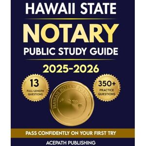 Publishing, Acepath HAWAII STATE NOTARY PUBLIC STUDY GUIDE: Pass On Your First Try With 350+ Practice Questions, Tips, Strategies, & 13 Full-Length Tests. Publishing, Acepath HAWAII STATE NOTARY PUBLIC STUDY GUIDE: Pass On Your First Try With 350+ Practice Questions, Tips, Strategies, & 13 Full-Length Tests.