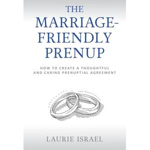 Israel, Laurie The Marriage-Friendly Prenup: How to Create a Thoughtful and Caring Prenuptial Agreement Israel, Laurie The Marriage-Friendly Prenup: How to Create a Thoughtful and Caring Prenuptial Agreement