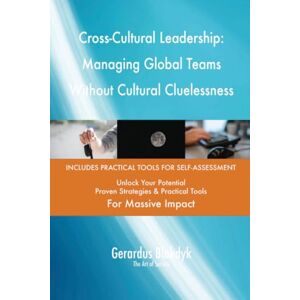 Gerardus Blokdyk - The Art of Service Cross-Cultural Leadership: Managing Global Teams Without Cultural Cluelessness Gerardus Blokdyk - The Art of Service Cross-Cultural Leadership: Managing Global Teams Without Cultural Cluelessness