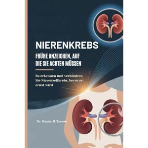 Lennon, Dr. Dennis M. NIERENKREBS FRÜHE ANZEICHEN, AUF DIE SIE ACHTEN MÜSSEN: So erkennen und verhindern Sie Nierenzellkrebs, bevor er ernst wird Lennon, Dr. Dennis M. NIERENKREBS FRÜHE ANZEICHEN, AUF DIE SIE ACHTEN MÜSSEN: So erkennen und verhindern Sie Nierenzellkrebs, bevor er ernst wird
