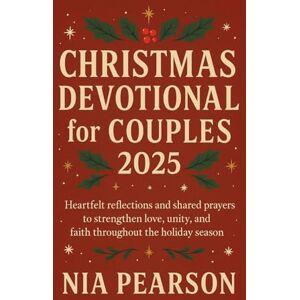 Pearson, Nia Christmas Devotional for Couples 2025: Heartfelt reflections and shared prayers to strengthen love, unity, and faith throughout the holiday season Pearson, Nia Christmas Devotional for Couples 2025: Heartfelt reflections and shared prayers to strengthen love, unity, and faith throughout the holiday season