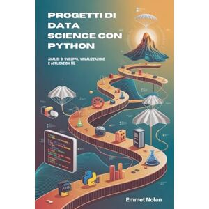 Nolan, Emmet Progetti di Data Science con Python: Analisi di sviluppo, visualizzazione e applicazioni ML Nolan, Emmet Progetti di Data Science con Python: Analisi di sviluppo, visualizzazione e applicazioni ML