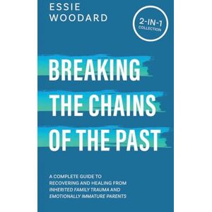 Essie Breaking the Chains of the Past: A Complete Guide to Recovering and Healing from Inherited Family Trauma and Emotionally Immature Parents (2-in-1 Collection): 3 (Generational Healing) Essie Breaking the Chains of the Past: A Complete Guide to Recovering and Healing from Inherited Family Trauma and Emotionally Immature Parents (2-in-1 Collection): 3 (Generational Healing)