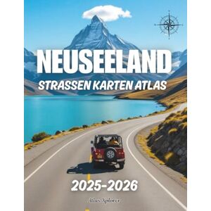 Xplorer, Atlas NEUSEELAND STRASSEN KARTEN ATLAS 2025-2026: Komplette Fahrrouten, Panoramastraßen, Entfernungen zwischen Städten & Reiseführer für Touristen. Xplorer, Atlas NEUSEELAND STRASSEN KARTEN ATLAS 2025-2026: Komplette Fahrrouten, Panoramastraßen, Entfernungen zwischen Städten & Reiseführer für Touristen.