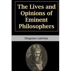 Laërtius, Diogenes The Lives and Opinions of Eminent Philosophers Laërtius, Diogenes The Lives and Opinions of Eminent Philosophers