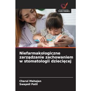 Mahajan, Charul Niefarmakologiczne zarządzanie zachowaniem w stomatologii dziecięcej Mahajan, Charul Niefarmakologiczne zarządzanie zachowaniem w stomatologii dziecięcej