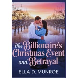 Munroe, Ella D. The Billionaire’s Christmas Event And Betrayal: Enemies to Lovers Relationship Holiday Romance (Winter Holiday Twist Romance Series) Munroe, Ella D. The Billionaire’s Christmas Event And Betrayal: Enemies to Lovers Relationship Holiday Romance (Winter Holiday Twist Romance Series)