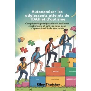 Thatcher, Riley Autonomiser les adolescents atteints de TDAH et d'autisme: Compétences pratiques de vie, résilience émotionnelle et outils sociaux pour s'épanouir à l'école et au-delà Thatcher, Riley Autonomiser les adolescents atteints de TDAH et d'autisme: Compétences pratiques de vie, résilience émotionnelle et outils sociaux pour s'épanouir à l'école et au-delà