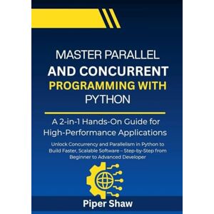 Shaw, Piper Master Parallel And Concurrent Programming With Python Shaw, Piper Master Parallel And Concurrent Programming With Python