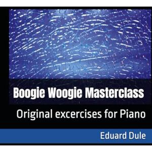 Dule, Eduard Boogie Woogie Masterclass: Original excercises for Piano (The Eduard Dule Collection: Original Works) Dule, Eduard Boogie Woogie Masterclass: Original excercises for Piano (The Eduard Dule Collection: Original Works)