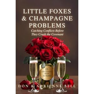 Bell, Don & Adrienne LITTLE FOXES & CHAMPAGNE PROBLEMS: Catching the Conflicts Before They Crush The Covenant 25 LIFE LESSONS FROM 25 YEARS Bell, Don & Adrienne LITTLE FOXES & CHAMPAGNE PROBLEMS: Catching the Conflicts Before They Crush The Covenant 25 LIFE LESSONS FROM 25 YEARS
