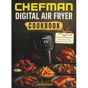 Parker, Evelyn Chefman Digital Air Fryer Cookbook: 210+ Quick and Healthy Recipes for Crispy Perfection Every Time Parker, Evelyn Chefman Digital Air Fryer Cookbook: 210+ Quick and Healthy Recipes for Crispy Perfection Every Time