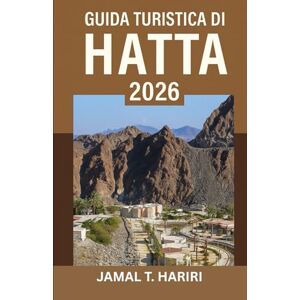 HARIRI, JAMAL T. GUIDA TURISTICA DI HATTA 2026: Scopri i tesori nascosti di Hatta con consigli di viaggio esperti, avventure emozionanti, cultura autentica e cibi ... ed esperienze indimenticabili in montagna HARIRI, JAMAL T. GUIDA TURISTICA DI HATTA 2026: Scopri i tesori nascosti di Hatta con consigli di viaggio esperti, avventure emozionanti, cultura autentica e cibi ... ed esperienze indimenticabili in montagna