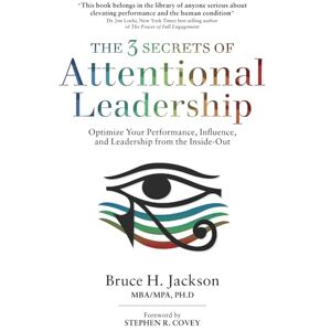 Jackson The 3 Secrets of Attentional Leadership: Optimize Your Performance, Influence, and Leadership from the Inside-Out Jackson The 3 Secrets of Attentional Leadership: Optimize Your Performance, Influence, and Leadership from the Inside-Out