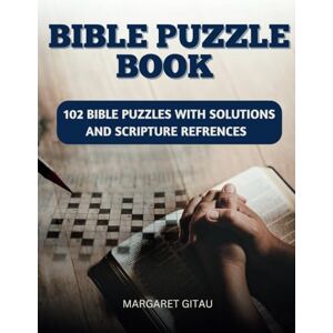 Gitau, miss margaret Njeri Bible Puzzle Book: A Collection of 102 Puzzles with Solutions & Scripture References: for senior Gitau, miss margaret Njeri Bible Puzzle Book: A Collection of 102 Puzzles with Solutions & Scripture References: for senior